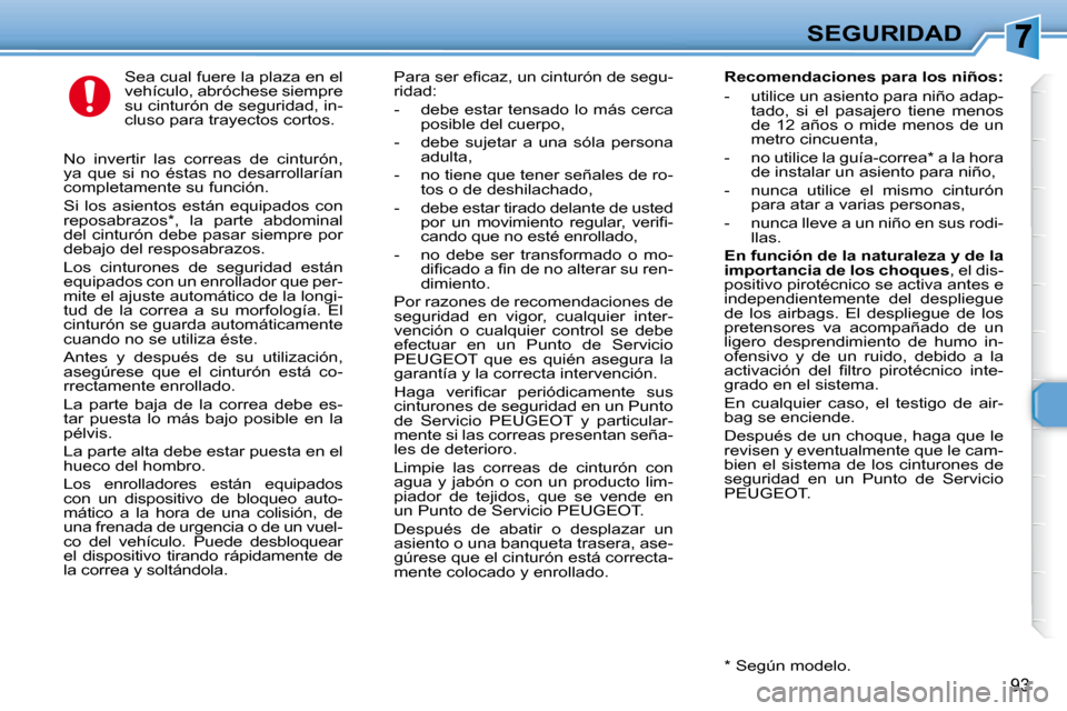 Peugeot 307 Break 2007.5  Manual del propietario (in Spanish) SEGURIDAD
93
  Sea cual fuere la plaza en el  
vehículo, abróchese siempre 
su cinturón de seguridad, in-
cluso para trayectos cortos. � � � �P�a�r�a� �s�e�r� �e�i� �c�a�z�,� �u�n� �c�i�n�t�u�r�ó�
