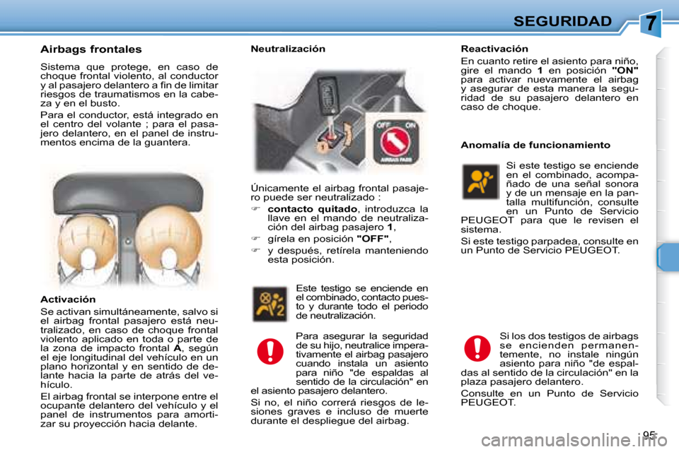 Peugeot 307 Break 2007.5  Manual del propietario (in Spanish) SEGURIDAD
95
   Airbags frontales  
 Sistema  que  protege,  en  caso  de  
choque frontal violento, al conductor 
�y� �a�l� �p�a�s�a�j�e�r�o� �d�e�l�a�n�t�e�r�o� �a� �i� �n� �d�e� �l�i�m�i�t�a�r� 
ri