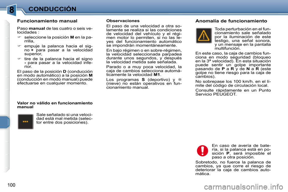 Peugeot 307 Break 2007.5  Manual del propietario (in Spanish) CONDUCCIÓN
100
   Funcionamiento manual  
 Paso  manual   de las cuatro o seis ve-
locidades :  
   
�    seleccione la posición   M  en la pa-
rrilla, 
  
�    empuje  la  palanca  hacia  el 