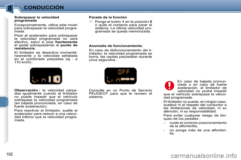 Peugeot 307 Break 2007.5  Manual del propietario (in Spanish) CONDUCCIÓN
102
  
Observación :    la  velocidad  parpa-
dea  igualmente  cuando  el  limitador  
no  puede  impedir  que  el  vehículo 
sobrepase  la  velocidad  programada 
(en  bajada  pronuncia