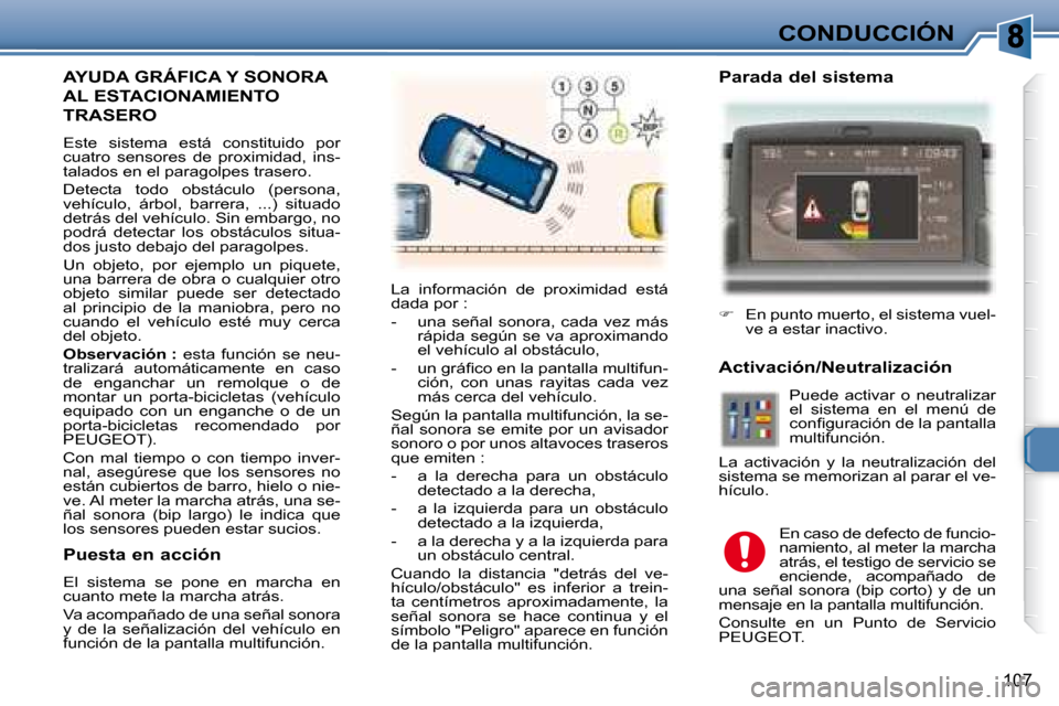 Peugeot 307 Break 2007.5 Manual del propietario (in Spanish) CONDUCCIÓN
107
AYUDA GRÁFICA Y SONORA
AL ESTACIONAMIENTO
TRASERO
Este sistema está constituido por
cuatro sensores de proximidad, ins-
talados en el paragolpes trasero.
Detecta Peugeot 307 Break 2007.5 Manual del propietario (in Spanish) CONDUCCIÓN
107
AYUDA GRÁFICA Y SONORA
AL ESTACIONAMIENTO
TRASERO
Este sistema está constituido por
cuatro sensores de proximidad, ins-
talados en el paragolpes trasero.
Detecta