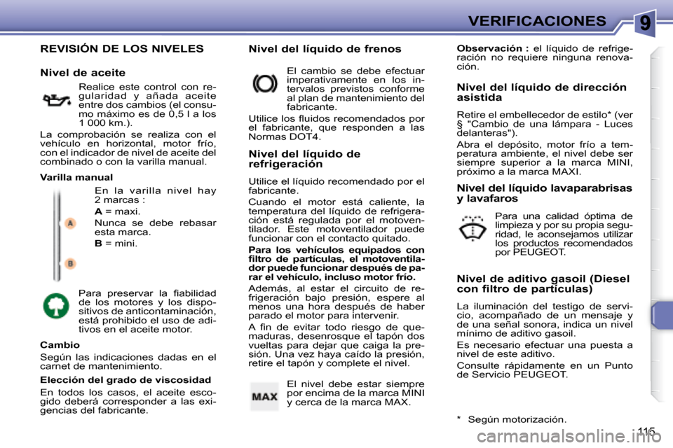 Peugeot 307 Break 2007.5 Manual del propietario (in Spanish) VERIFICACIONES
115
REVISIÓN DE LOS NIVELES En la v ar illa niv el hay
2 marcas :
A = maxi.
Nunca se debe rebasar
esta marca.
B = mini.
Cambio
Según las indicacio Peugeot 307 Break 2007.5 Manual del propietario (in Spanish) VERIFICACIONES
115
REVISIÓN DE LOS NIVELES En la v ar illa niv el hay
2 marcas :
A = maxi.
Nunca se debe rebasar
esta marca.
B = mini.
Cambio
Según las indicacio