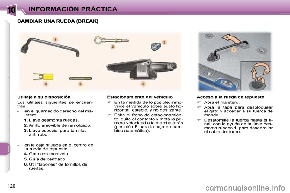 Peugeot 307 Break 2007.5  Manual del propietario (in Spanish) 10INFORMACIÓN PRÁCTICA
120
   Estacionamiento del vehículo  
   
�    En la medida de lo posible, inmo-
vilice el vehículo sobre suelo ho- 
rizontal, estable, y no deslizante. 
  
�    Eche 