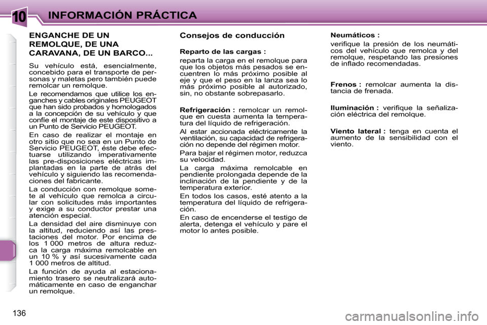 Peugeot 307 Break 2007.5 Manual del propietario (in Spanish) 10INFORMACIÓN PRÁCTICA
136
Consejos de conducción
Reparto de las cargas :
reparta la carga en el remolque para
que los objetos más pesados se en-
cuentren lo más próximo posibl Peugeot 307 Break 2007.5 Manual del propietario (in Spanish) 10INFORMACIÓN PRÁCTICA
136
Consejos de conducción
Reparto de las cargas :
reparta la carga en el remolque para
que los objetos más pesados se en-
cuentren lo más próximo posibl