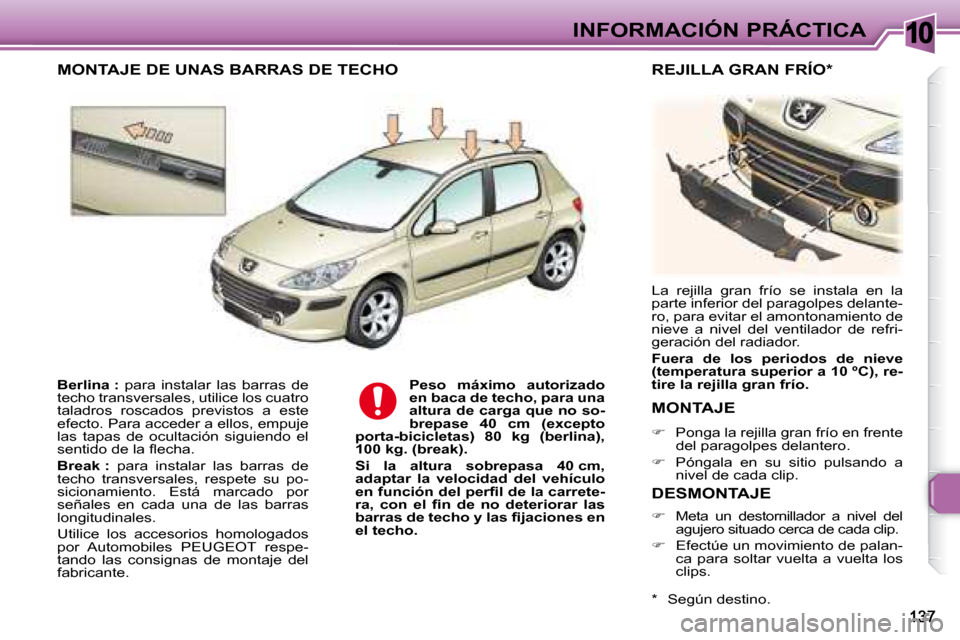 Peugeot 307 Break 2007.5 Manual del propietario (in Spanish) 10INFORMACIÓN PRÁCTICA
Berlina : para instalar las barras de
techo transversales, utilice los cuatro
taladros roscados previstos a este
efecto. Para acceder a ellos, empuje
las t Peugeot 307 Break 2007.5 Manual del propietario (in Spanish) 10INFORMACIÓN PRÁCTICA
Berlina : para instalar las barras de
techo transversales, utilice los cuatro
taladros roscados previstos a este
efecto. Para acceder a ellos, empuje
las t