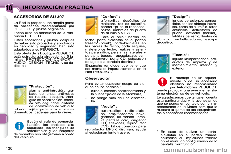 Peugeot 307 Break 2007.5  Manual del propietario (in Spanish) 10INFORMACIÓN PRÁCTICA
138
      ACCESORIOS DE SU 307 
 La Red le propone una amplia gama  
de  accesorios  recomendados  por 
PEUGEOT y piezas originales.  
� �T�o�d�o�s� �e�l�l�o�s� �s�e� �b�e�n�e