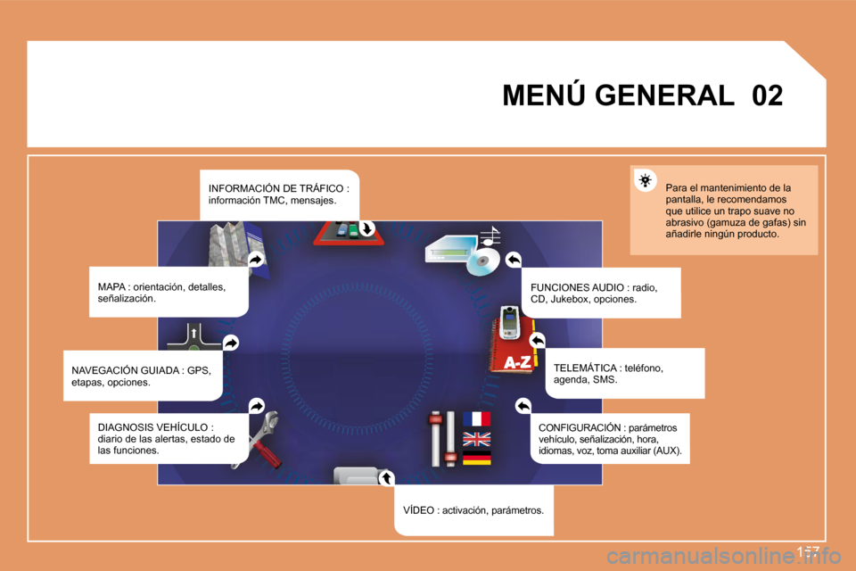 Peugeot 307 Break 2007.5  Manual del propietario (in Spanish) 157
02
MENÚ GENERAL
MAPA : orientación, detalles,  
señalización. FUNCIONES AUDIO : radio, 
CD, Jukebox, opciones.Para el mantenimiento de la 
pantalla, le recomendamos 
que utilice un trapo suave