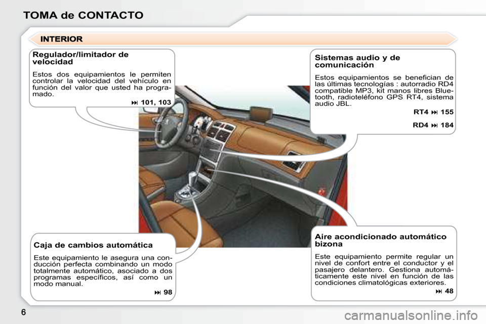 Peugeot 307 Break 2007.5  Manual del propietario (in Spanish) TOMA de CONTACTO
  Aire acondicionado automático  
bizona  
 Este  equipamiento  permite  regular  un  
nivel  de  confort  entre  el  conductor  y  el 
pasajero  delantero.  Gestiona  automá-
ticam