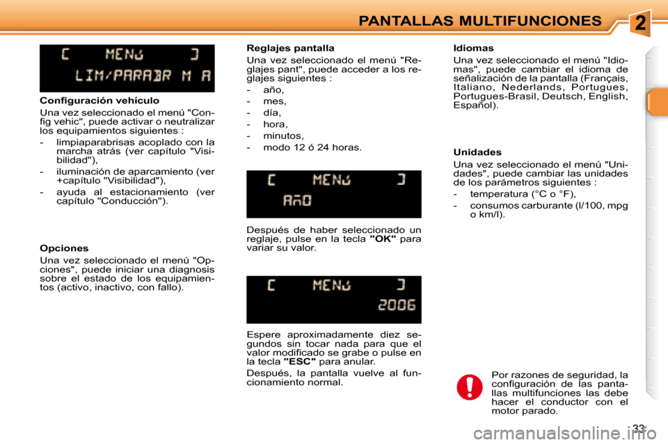 Peugeot 307 Break 2007.5  Manual del propietario (in Spanish) PANTALLAS MULTIFUNCIONES
33
�	�	�	�C�o�n�i�	�g�u�r�a�c�i�ó�n�	�v�e�h�í�c�u�l�o�	 
 Una vez seleccionado el menú "Con- 
�i� �g� �v�e�h�i�c�"�,� �p�u�e�d�e� �a�c�t�i�v�a�r� �o� �n�e�u�t�r�a�l�i�z�a�r