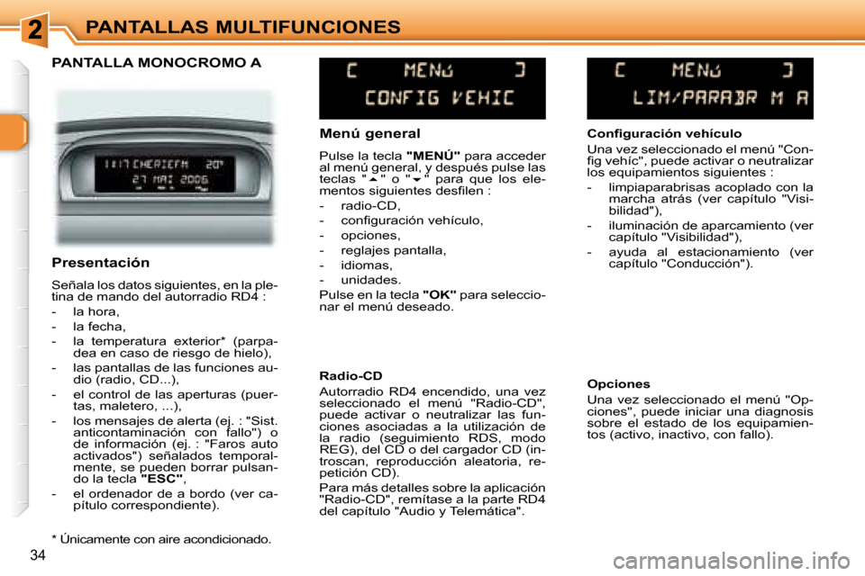Peugeot 307 Break 2007.5  Manual del propietario (in Spanish) PANTALLAS MULTIFUNCIONES
34
  *  Únicamente con aire acondicionado.
   Menú general  
 Pulse la tecla  "MENÚ"  para acceder 
al menú general, y después pulse las  
teclas  "  � "  o  "  � "
