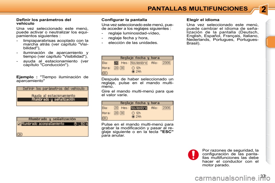 Peugeot 307 Break 2007.5  Manual del propietario (in Spanish) PANTALLAS MULTIFUNCIONES
37
�	�	�	�D�e�i�	�n�i�r�	�l�o�s�	�p�a�r�á�m�e�t�r�o�s�	�d�e�l�	 
�v�e�h�í�c�u�l�o�	 
 Una  vez  seleccionado  este  menú,  
puede  activar  o  neutralizar  los  equi-
pamie