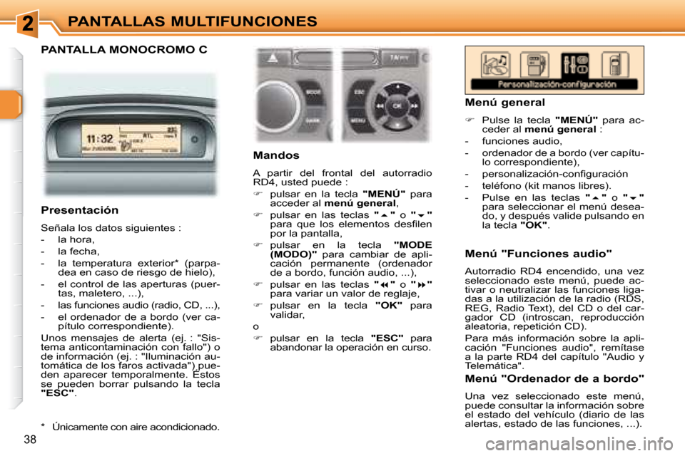 Peugeot 307 Break 2007.5  Manual del propietario (in Spanish) PANTALLAS MULTIFUNCIONES
38
   *    Únicamente con aire acondicionado.   
   Mandos  
 A  partir  del  frontal  del  autorradio  
RD4, usted puede :  
   
�    pulsar  en  la  tecla    "MENÚ"   p