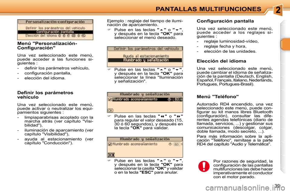 Peugeot 307 Break 2007.5  Manual del propietario (in Spanish) PANTALLAS MULTIFUNCIONES
39
   Menú "Personalización- 
Configuración"  
 Una  vez  seleccionado  este  menú,  
puede  acceder  a  las  funciones  si-
guientes :  
� � � �-� �  �d�e�i� �n�i�r� �l�o