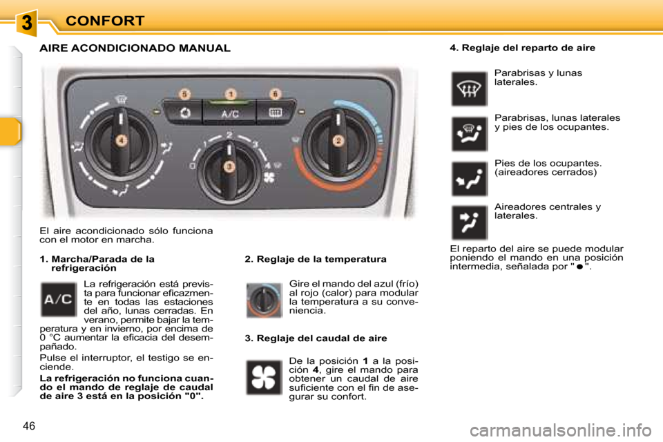 Peugeot 307 Break 2007.5  Manual del propietario (in Spanish) CONFORT
46
  AIRE ACONDICIONADO MANUAL 
   2. Reglaje de la temperatura 
   1.  Marcha/Parada de la 
refrigeración 
 Gire el mando del azul (frío)  
�a�l� �r�o�j�o� �(�c�a�l�o�r�)� �p�a�r�a� �m�o�d�