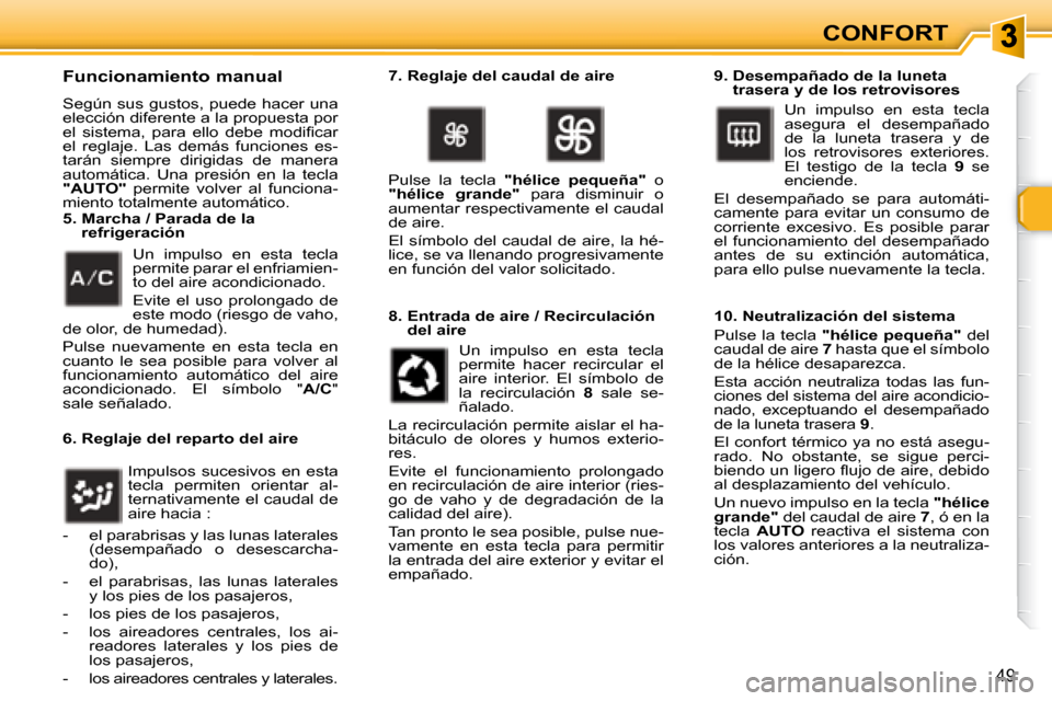 Peugeot 307 Break 2007.5  Manual del propietario (in Spanish) 49
CONFORT
   Funcionamiento manual  
 Según sus gustos, puede hacer una  
elección diferente a la propuesta por 
�e�l�  �s�i�s�t�e�m�a�,�  �p�a�r�a�  �e�l�l�o�  �d�e�b�e�  �m�o�d�i�i� �c�a�r� 
�e�l