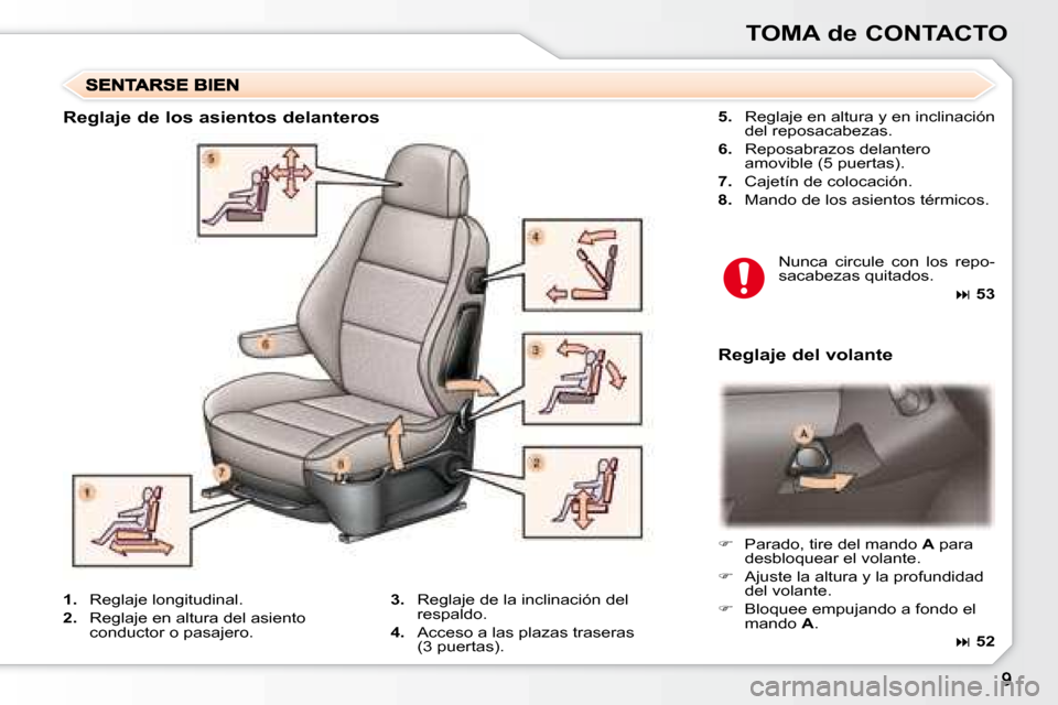 Peugeot 307 Break 2007.5  Manual del propietario (in Spanish) TOMA de CONTACTO
  
5.    Reglaje en altura y en inclinación 
del reposacabezas. 
  
6.    Reposabrazos delantero 
amovible (5 puertas). 
  
7.    Cajetín de colocación. 
  
8.    Mando de los asie