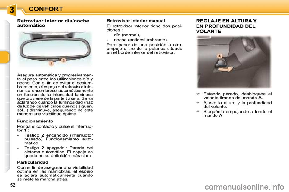 Peugeot 307 Break 2007.5  Manual del propietario (in Spanish) CONFORT
�5�2
 Asegura automática y progresivamen- 
te el paso entre las utilizaciones día y 
�n�o�c�h�e�.� �C�o�n� �e�l� �i� �n� �d�e� �e�v�i�t�a�r� �e�l� �d�e�s�l�u�m�-
�b�r�a�m�i�e�n�t�o�,� �e�l� 