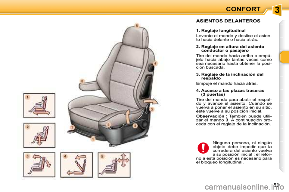 Peugeot 307 Break 2007.5  Manual del propietario (in Spanish) 53
CONFORT
  ASIENTOS DELANTEROS   
   1. Reglaje longitudinal  
 Levante el mando y deslice el asien- 
to hacia delante o hacia atrás.    
   2.  Reglaje en altura del asiento conductor o pasajero  