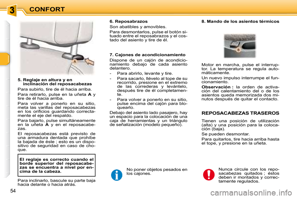 Peugeot 307 Break 2007.5  Manual del propietario (in Spanish) CONFORT
54
   5.  Reglaje en altura y en inclinación del reposacabezas  
 Para subirlo, tire de él hacia arriba.  
 Para  retirarlo,  pulse  en  la  uñeta    A   y 
tire de él hacia arriba. 
 Para