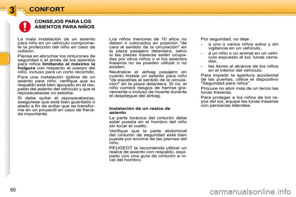 Peugeot 307 Break 2007.5  Manual del propietario (in Spanish) CONFORT
60
  CONSEJOS PARA LOS 
ASIENTOS PARA NIÑOS 
 Los  niños  menores  de  10  años  no  
deben  ir  colocados  en  posición  "de 
cara  al  sentido  de  la  circulación"  en 
�l�a�  �p�l�a�z