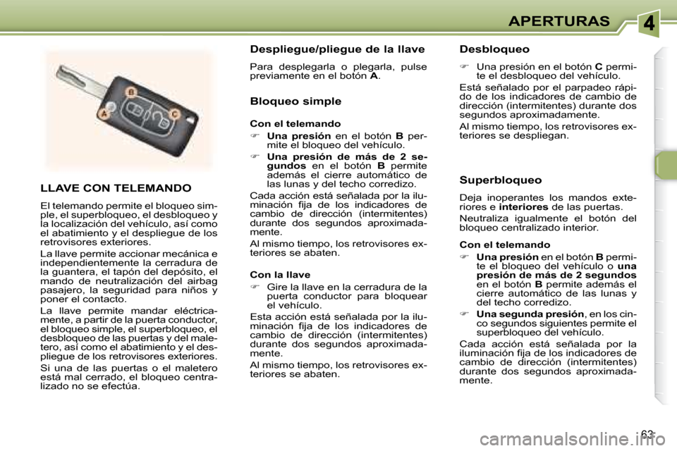 Peugeot 307 Break 2007.5  Manual del propietario (in Spanish) APERTURAS
63
  LLAVE CON TELEMANDO 
 El telemando permite el bloqueo sim- 
ple, el superbloqueo, el desbloqueo y 
la localización del vehículo, así como 
el abatimiento y el despliegue de los 
retr