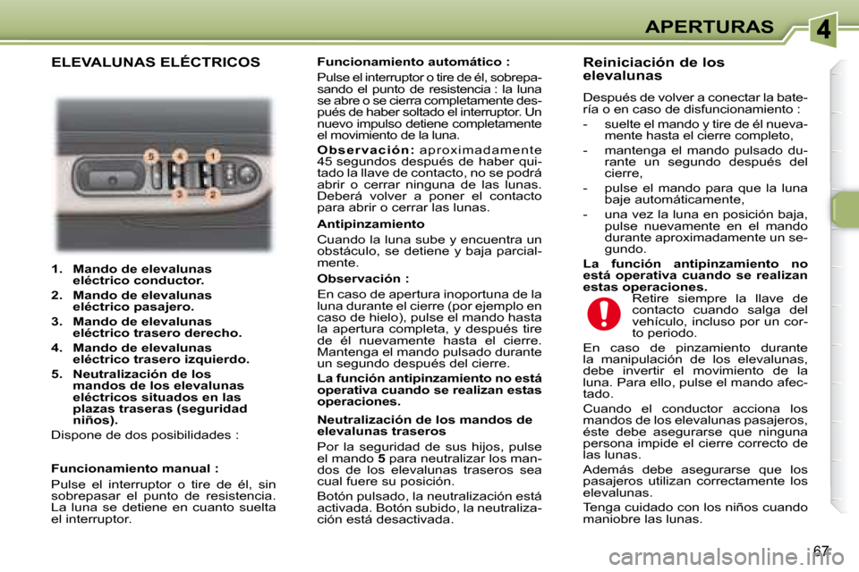 Peugeot 307 Break 2007.5  Manual del propietario (in Spanish) APERTURAS
67
   
1.     Mando de elevalunas  
eléctrico conductor.    
  
2.     Mando de elevalunas 
eléctrico pasajero.   
  
3.     Mando de elevalunas 
eléctrico trasero derecho.   
  
4.     M