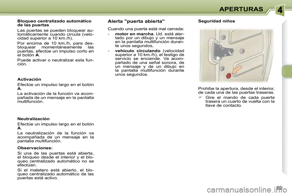 Peugeot 307 Break 2007.5  Manual del propietario (in Spanish) APERTURAS
69
   Activación  
 Efectúe un impulso largo en el botón  
 
A  . 
 La activación de la función va acom-
pañada de un mensaje en la pantalla 
multifunción.   
   Bloqueo centralizado 