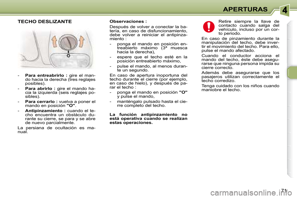 Peugeot 307 Break 2007.5  Manual del propietario (in Spanish) APERTURAS
71
   Observaciones :   
 Después de volver a conectar la ba- 
tería, en caso de disfuncionamiento, 
debe  volver  a  reiniciar  el  antipinza-
miento :  
   -   ponga  el  mando  en  posi