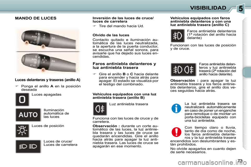 Peugeot 307 Break 2007.5  Manual del propietario (in Spanish) VISIBILIDAD
   Luces delanteras y traseras (anillo A) 
   
�    Ponga  el  anillo    A   en  la  posición 
deseada      Inversión de las luces de cruce/ 
luces de carretera   
   
�    Tire de