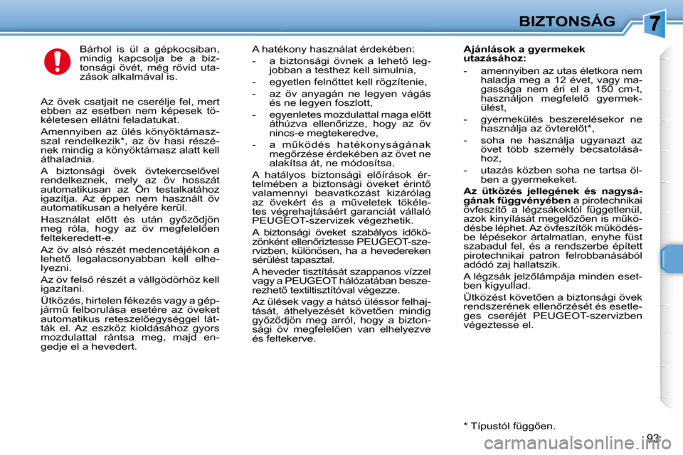 Peugeot 307 Break 2007.5  Kezelési útmutató (in Hungarian) BIZTONSÁG
�9�3
� � �B�á�r�h�o�l�  �i�s�  �ü�l�  �a�  �g�é�p�k�o�c�s�i�b�a�n�,�  
�m�i�n�d�i�g�  �k�a�p�c�s�o�l�j�a�  �b�e�  �a�  �b�i�z�-
�t�o�n�s�á�g�i�  �ö�v�é�t�,�  �m�é�g�  �r�ö�v�i�d�  �