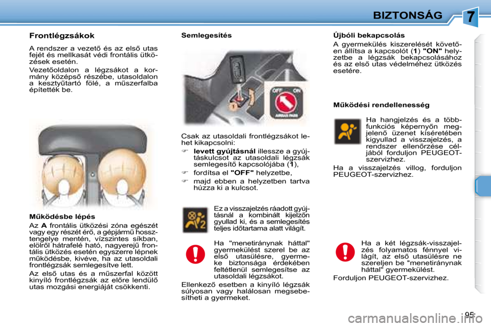 Peugeot 307 Break 2007.5  Kezelési útmutató (in Hungarian) BIZTONSÁG
�9�5
   Frontlégzsákok  
� �A�  �r�e�n�d�s�z�e�r�  �a�  �v�e�z�e�t5�  �é�s�  �a�z�  �e�l�s5�  �u�t�a�s�  
�f�e�j�é�t� �é�s� �m�e�l�l�k�a�s�á�t� �v�é�d�i� �f�r�o�n�t�á�l�i�s� �ü�t