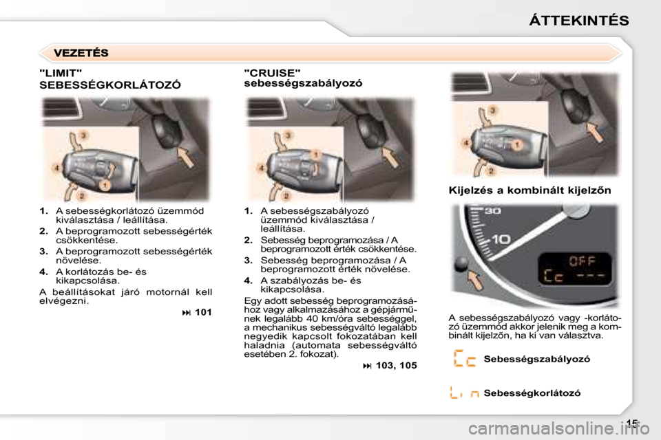 Peugeot 307 Break 2007.5  Kezelési útmutató (in Hungarian) ÁTTEKINTÉS
   
1.    A sebességkorlátozó üzemmód 
�k�i�v�á�l�a�s�z�t�á�s�a� �/� �l�e�á�l�l�í�t�á�s�a�.� 
  
2.    A beprogramozott sebességérték 
csökkentése.  
  
3.    A beprogramoz