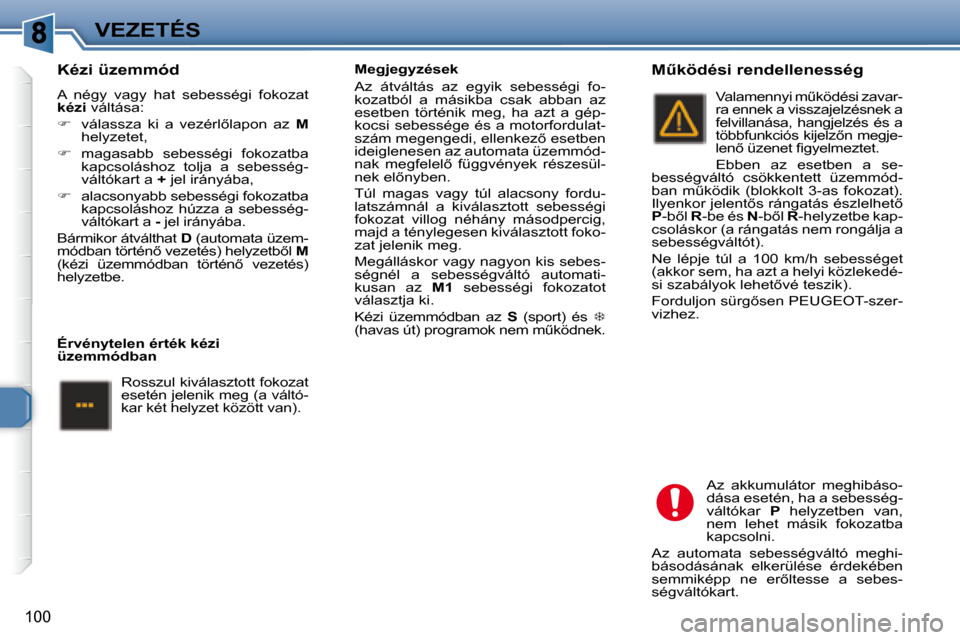 Peugeot 307 Break 2007.5  Kezelési útmutató (in Hungarian) VEZETÉS
100
   Kézi üzemmód  
� �A�  �n�é�g�y�  �v�a�g�y�  �h�a�t�  �s�e�b�e�s�s�é�g�i�  �f�o�k�o�z�a�t�  
 
kézi � � �v�á�l�t�á�s�a�:� 
   
� � �  �v�á�l�a�s�s�z�a�  �k�i�  �a�  �v�e�z�