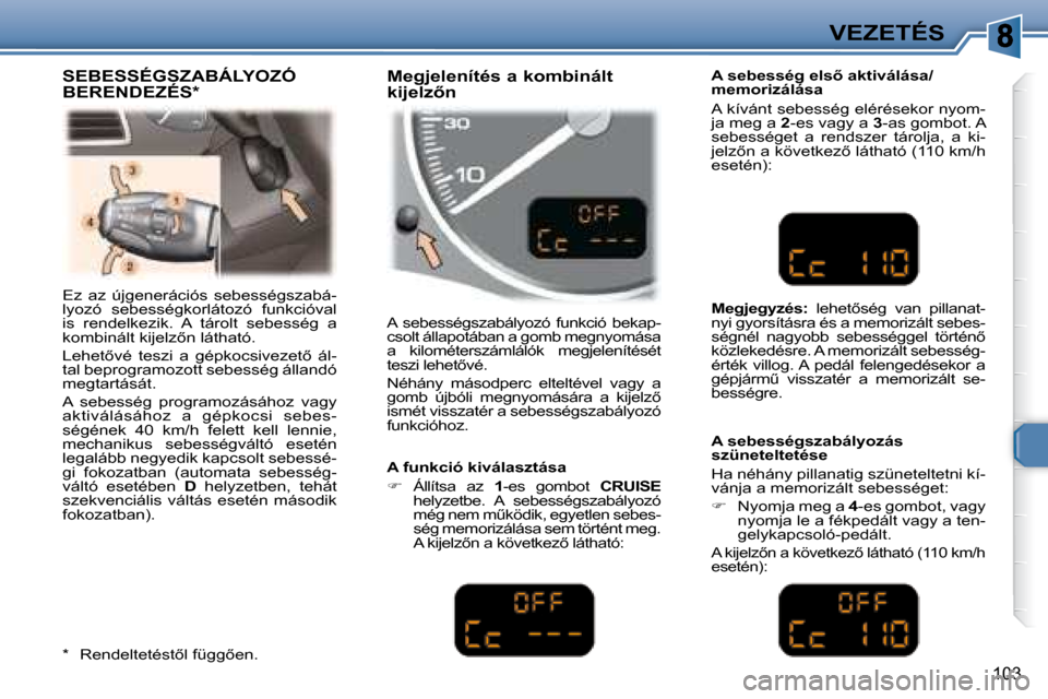 Peugeot 307 Break 2007.5  Kezelési útmutató (in Hungarian) VEZETÉS
�1�0�3
� �E�z�  �a�z�  �ú�j�g�e�n�e�r�á�c�i�ó�s�  �s�e�b�e�s�s�é�g�s�z�a�b�á�- 
�l�y�o�z�ó�  �s�e�b�e�s�s�é�g�k�o�r�l�á�t�o�z�ó�  �f�u�n�k�c�i�ó�v�a�l� 
�i�s�  �r�e�n�d�e�l�k�e�z�i�