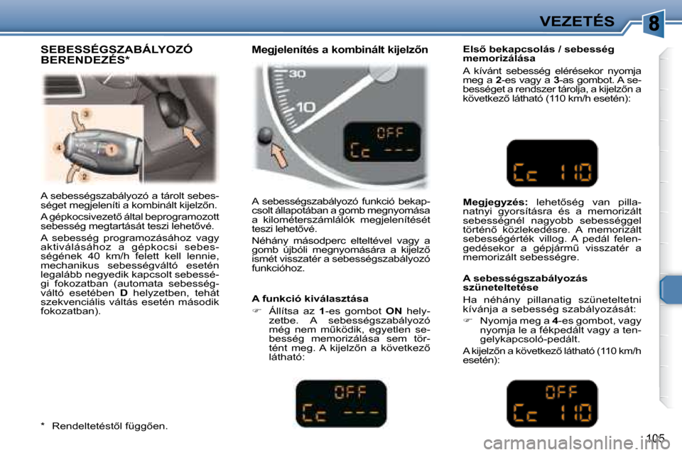 Peugeot 307 Break 2007.5  Kezelési útmutató (in Hungarian) VEZETÉS
�1�0�5
� �A� �s�e�b�e�s�s�é�g�s�z�a�b�á�l�y�o�z�ó� �a� �t�á�r�o�l�t� �s�e�b�e�s�- 
�s�é�g�e�t� �m�e�g�j�e�l�e�n�í�t�i� �a� �k�o�m�b�i�n�á�l�t� �k�i�j�e�l�z5�n�.�  
� �A� �g�é�p�k�o�c