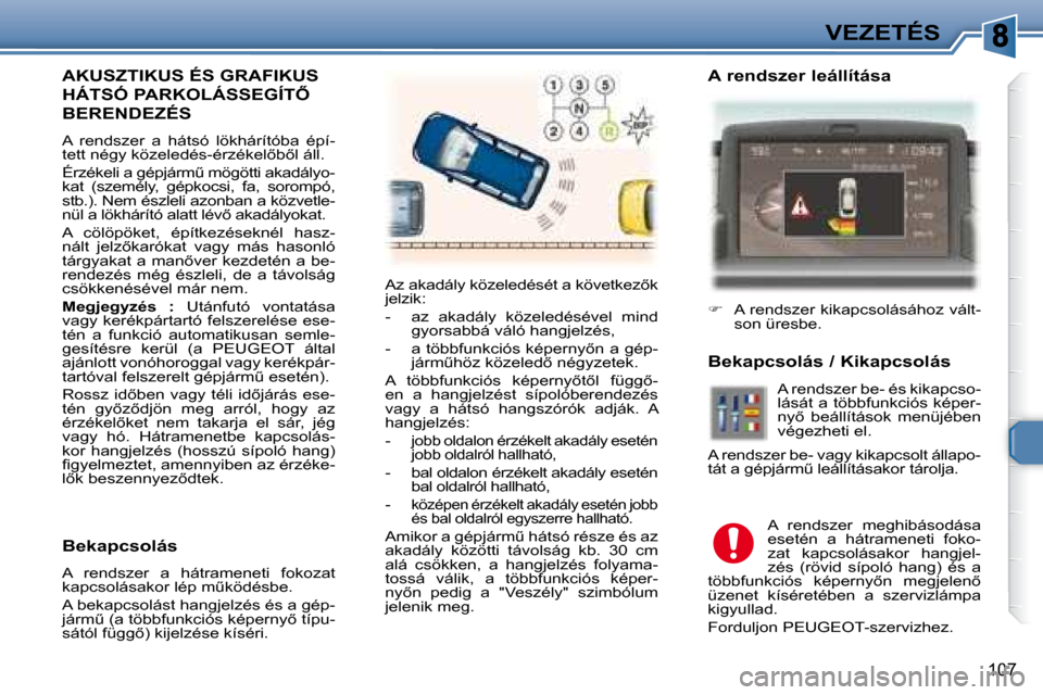 Peugeot 307 Break 2007.5  Kezelési útmutató (in Hungarian) VEZETÉS
107
  AKUSZTIKUS ÉS GRAFIKUS 
�H�Á�T�S�Ó� �P�A�R�K�O�L�Á�S�S�E�G�Í�T4� 
BERENDEZÉS 
� �A�  �r�e�n�d�s�z�e�r�  �a�  �h�á�t�s�ó�  �l�ö�k�h�á�r�í�t�ó�b�a�  �é�p�í�- 
�t�e�t�t� �n�