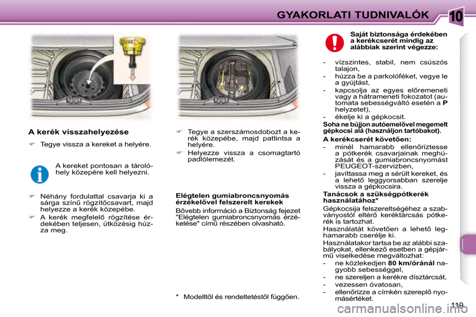 Peugeot 307 Break 2007.5  Kezelési útmutató (in Hungarian) 10GYAKORLATI TUDNIVALÓK
119
� � �A� �k�e�r�é�k� �v�i�s�s�z�a�h�e�l�y�e�z�é�s�e�  
   
� � �  �T�e�g�y�e� �v�i�s�s�z�a� �a� �k�e�r�e�k�e�t� �a� �h�e�l�y�é�r�e�.� � 
    
� � �  �N�é�h�á�n�y