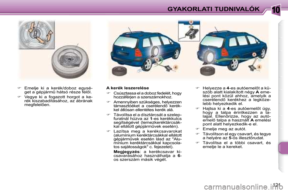 Peugeot 307 Break 2007.5  Kezelési útmutató (in Hungarian) 10GYAKORLATI TUDNIVALÓK
121
  
� � �  �E�m�e�l�j�e�  �k�i�  �a�  �k�e�r�é�k�/�d�o�b�o�z�  �e�g�y�s�é�-
�g�e�t� �a� �g�é�p�j�á�r�mC� �h�á�t�s�ó� �r�é�s�z�e� �f�e�l5�l�.� 
  
� � �  �V�e