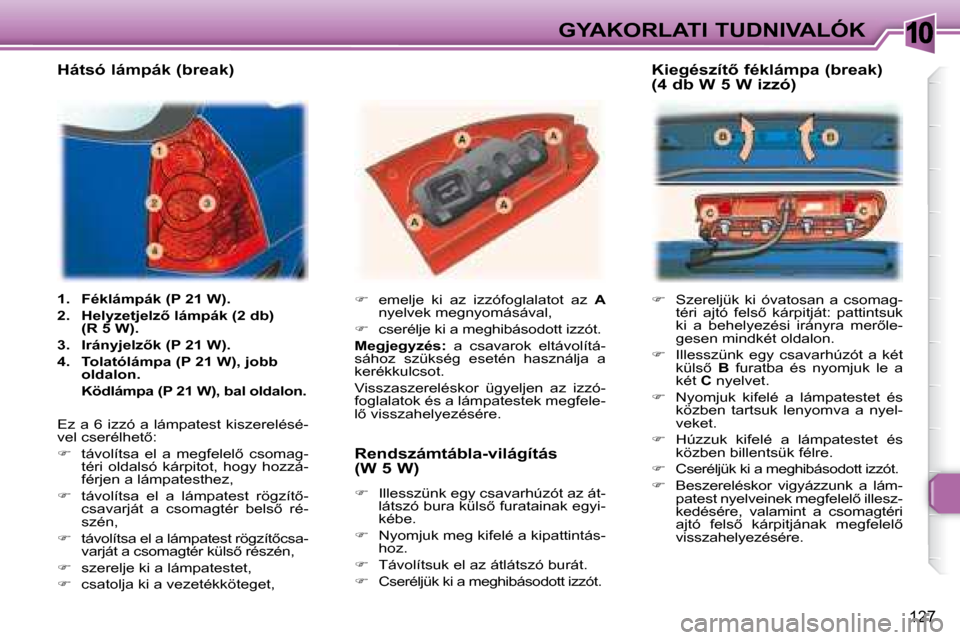 Peugeot 307 Break 2007.5  Kezelési útmutató (in Hungarian) 10GYAKORLATI TUDNIVALÓK
127
   
� � �  �S�z�e�r�e�l�j�ü�k�  �k�i�  �ó�v�a�t�o�s�a�n�  �a�  �c�s�o�m�a�g�-
�t�é�r�i�  �a�j�t�ó�  �f�e�l�s5�  �k�á�r�p�i�t�j�á�t�:�  �p�a�t�t�i�n�t�s�u�k�  
�k