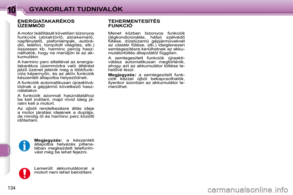 Peugeot 307 Break 2007.5  Kezelési útmutató (in Hungarian) 10GYAKORLATI TUDNIVALÓK
134
  ENERGIATAKARÉKOS ÜZEMMÓD 
� �A� �m�o�t�o�r� �l�e�á�l�l�í�t�á�s�á�t� �k�ö�v�e�t5�e�n� �b�i�z�o�n�y�o�s�  
�f�u�n�k�c�i�ó�k�  �(�a�b�l�a�k�t�ö�r�l5�,�  �a�b�l�