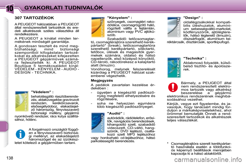 Peugeot 307 Break 2007.5  Kezelési útmutató (in Hungarian) 10GYAKORLATI TUDNIVALÓK
138
      307 TARTOZÉKOK 
� �A� �P�E�U�G�E�O�T� �h�á�l�ó�z�a�t�á�b�a�n� �a� �P�E�U�G�E�O�T�  
�á�l�t�a�l�  �r�e�n�d�s�z�e�r�e�s�í�t�e�t�t�  �t�a�r�t�o�z�é�k�o�k�  �é�s