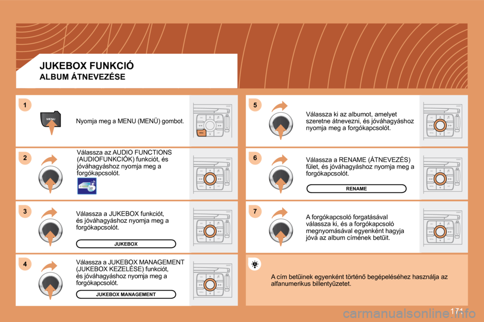 Peugeot 307 Break 2007.5  Kezelési útmutató (in Hungarian) 171
ESC
MENU LIST
ESC
MENU LIST
�6�6
�7�7
�5�5
ESC
LIST
MENU
MENU
ESC
MENU LIST
22
33
44
11
ESC
MENU LIST
ESC
MENU LIST
ESC
MENU LIST
ESC
MENU LIST
JUKEBOX
RENAME
JUKEBOX MANAGEMENT 
  ALBUM ÁTNEVEZ