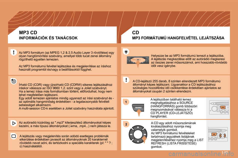 Peugeot 307 Break 2007.5  Kezelési útmutató (in Hungarian) 189
11
22
� �H�e�l�y�e�z�z�e� �b�e� �a�z� �M�P�3� �f�o�r�m�á�t�u�m�ú� �l�e�m�e�z�t� �a� �l�e�j�á�t�s�z�ó�b�a�.� � �A� �l�e�j�á�t�s�z�á�s� �m�e�g�k�e�z�d�é�s�e� �e�l5�t�t� �a�z� �a�u�t�ó�r�á�