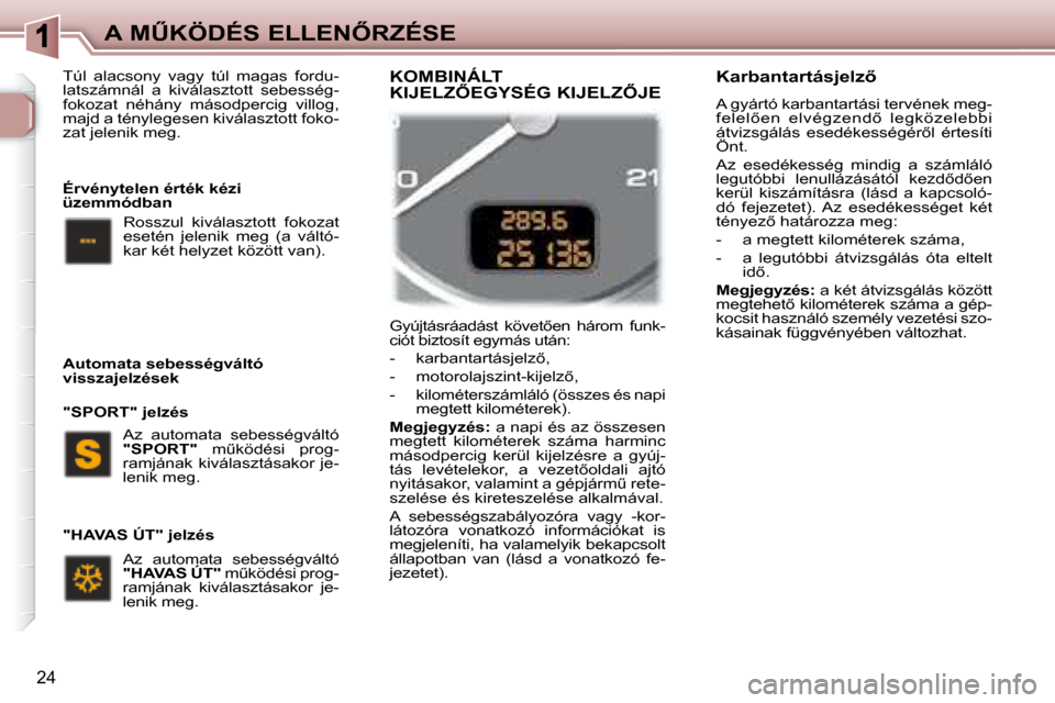 Peugeot 307 Break 2007.5  Kezelési útmutató (in Hungarian)  A   MB K Ö D É S   E L L E N4 R Z É S E
24
     G y ú j t á s r á a d á s t    k ö v e t5 e n    h á r o m    f u n k - 
 c i ó t   b i z t o s í t   e g y m á s   u t á n :   
      