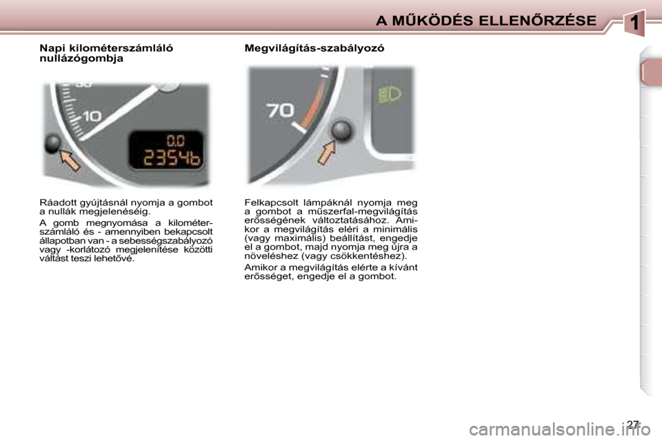 Peugeot 307 Break 2007.5  Kezelési útmutató (in Hungarian)  A   MB K Ö D É S   E L L E N4 R Z É S E
27
   F e l k a p c s o l t    l á m p á k n á l    n y o m j a    m e g   
 a    g o m b o t    a    mC s z e r f a l - m e g v i l á g í t á s  
