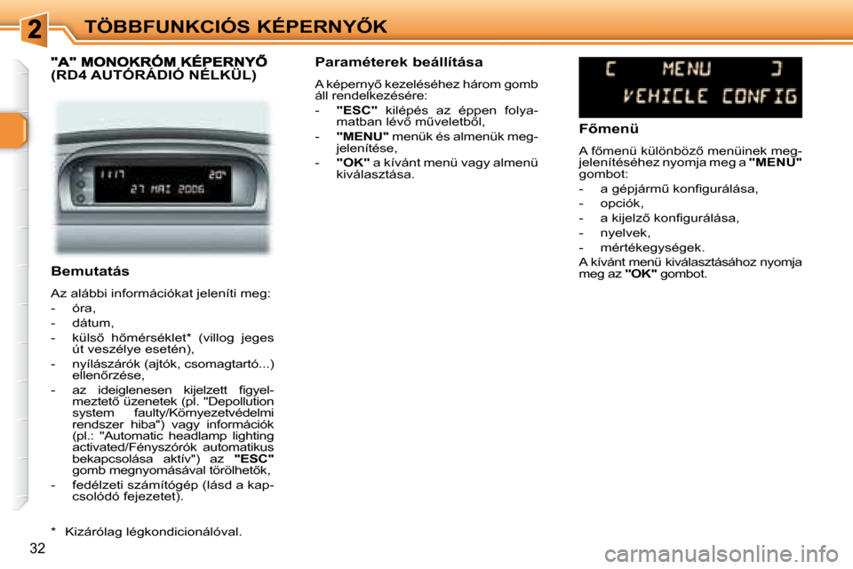 Peugeot 307 Break 2007.5  Kezelési útmutató (in Hungarian) �T�Ö�B�B�F�U�N�K�C�I�Ó�S� �K�É�P�E�R�N�Y4�K
32
   Bemutatás  
 Az alábbi információkat jeleníti meg:  
   -   óra,  
  -   dátum, 
� � �-� �  �k�ü�l�s5�  �h5�m�é�r�s�é�k�l�e�t� �*� �  