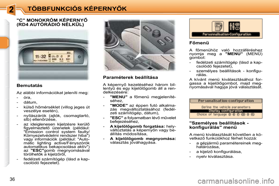 Peugeot 307 Break 2007.5  Kezelési útmutató (in Hungarian) �T�Ö�B�B�F�U�N�K�C�I�Ó�S� �K�É�P�E�R�N�Y4�K
36
� � �"�C�"� �M�O�N�O�K�R�Ó�M� �K�É�P�E�R�N�Y4� (RD4 AUTÓRÁDIÓ NÉLKÜL)  
   Paraméterek beállítása  
� �A�  �k�é�p�e�r�n�y5�  �k�e�z�e�l