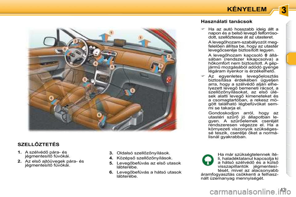 Peugeot 307 Break 2007.5  Kezelési útmutató (in Hungarian) 43
KÉNYELEM
� � �S�Z�E�L�L4�Z�T�E�T�É�S� 
   
1. � �  �A� �s�z�é�l�v�é�d5� �p�á�r�a�-� �é�s� 
�j�é�g�m�e�n�t�e�s�í�t5� �f�ú�v�ó�k�á�i�.� 
  
2. � �  �A�z� �e�l�s5� �a�j�t�ó�ü�v�e�g�e�