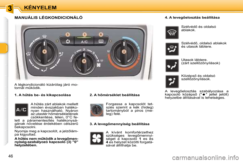 Peugeot 307 Break 2007.5  Kezelési útmutató (in Hungarian) KÉNYELEM
46
  MANUÁLIS LÉGKONDICIONÁLÓ  
� � � �2�.� �A� �h5�m�é�r�s�é�k�l�e�t� �b�e�á�l�l�í�t�á�s�a� 
� � � �1�.� �A� �hC�t�é�s� �b�e�-� �é�s� �k�i�k�a�p�c�s�o�l�á�s�a� 
� �F�o�r�g�a�s