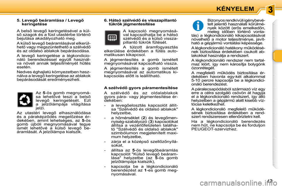 Peugeot 307 Break 2007.5  Kezelési útmutató (in Hungarian) 47
KÉNYELEM
� � � �6�.� � �H�á�t�s�ó� �s�z�é�l�v�é�d5� �é�s� �v�i�s�s�z�a�p�i�l�l�a�n�t�ó�  �t�ü�k�r�ö�k� �j�é�g�m�e�n�t�e�s�í�t�é�s�e� 
 �A�  �k�a�p�c�s�o�l�ó�  �m�e�g�n�y�o�m�á�s�á�-